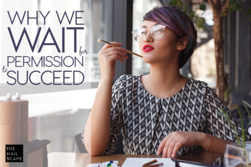 WHY WE WAIT FOR PERMISSION TO SUCCEED